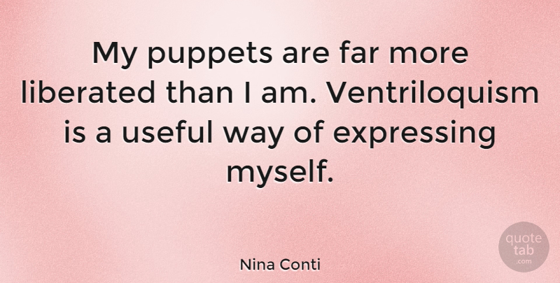 Nina Conti Quote About Expressing, Liberated: My Puppets Are Far More...