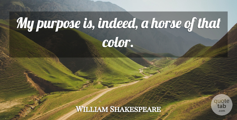 William Shakespeare Quote About Horse, Color, Purpose: My Purpose Is Indeed A...