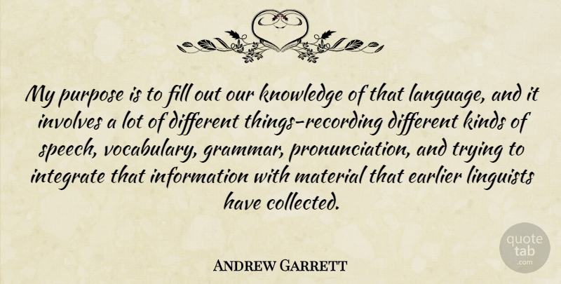 Andrew Garrett Quote About Earlier, Fill, Information, Integrate, Involves: My Purpose Is To Fill...