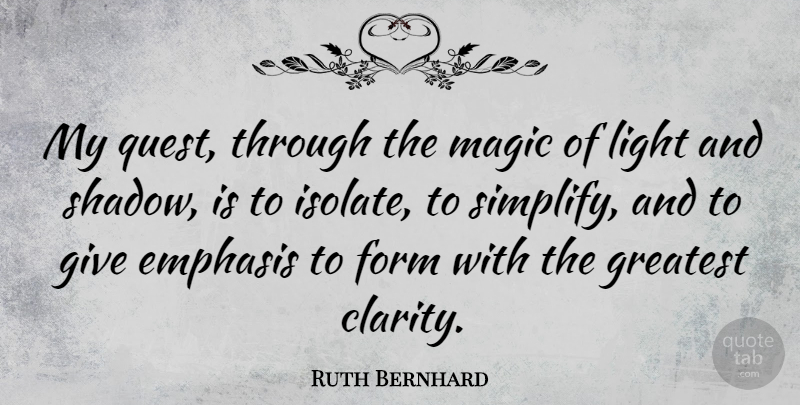 Ruth Bernhard Quote About Emphasis, Form, Magic: My Quest Through The Magic...