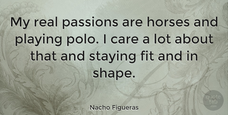 Nacho Figueras Quote About Fit, Horses, Passions, Playing, Staying: My Real Passions Are Horses...