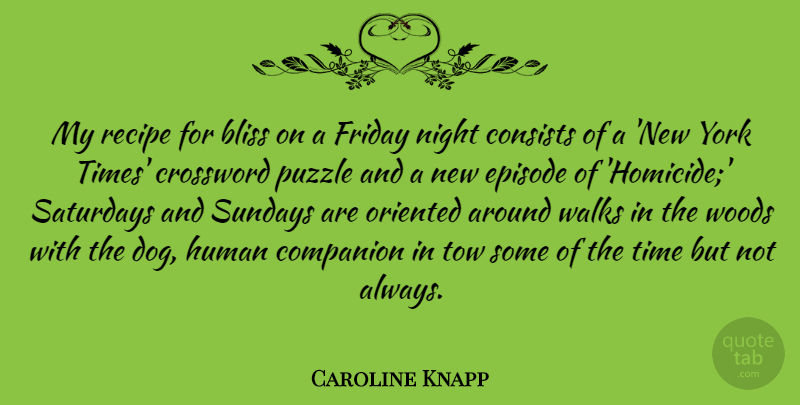 Caroline Knapp Quote About Friday, Dog, New York: My Recipe For Bliss On...