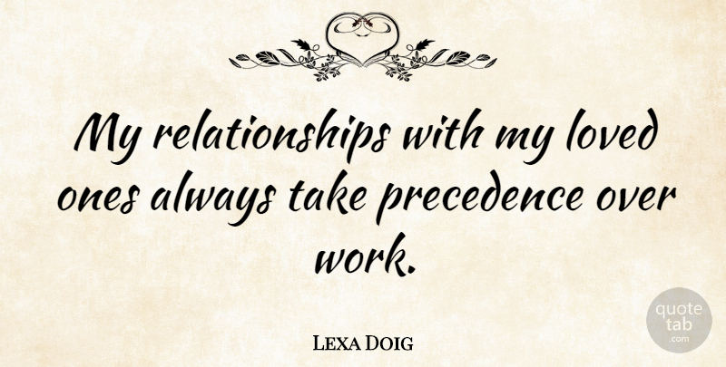 Lexa Doig Quote About Loved Ones, Precedence: My Relationships With My Loved...