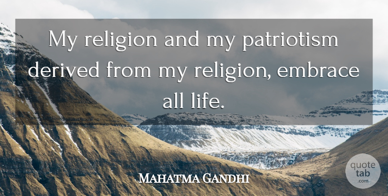 Mahatma Gandhi Quote About Life, Embrace: My Religion And My Patriotism...