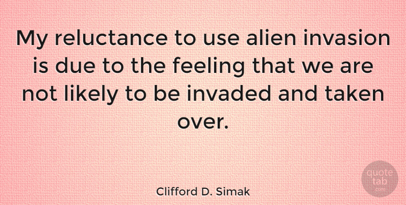 Clifford D. Simak Quote About Taken, Intelligent, Race: My Reluctance To Use Alien...