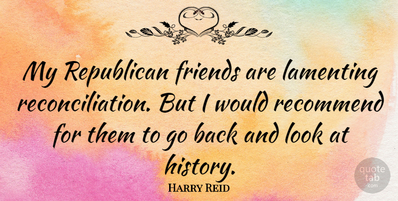 Harry Reid Quote About Looks, Republican, Reconciliation: My Republican Friends Are Lamenting...