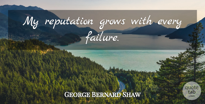 George Bernard Shaw Quote About Failure, Reputation, Learning From Failure: My Reputation Grows With Every...
