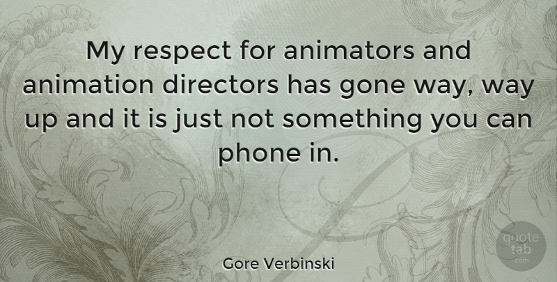 Gore Verbinski Quote About Phones, Gone, Way: My Respect For Animators And...