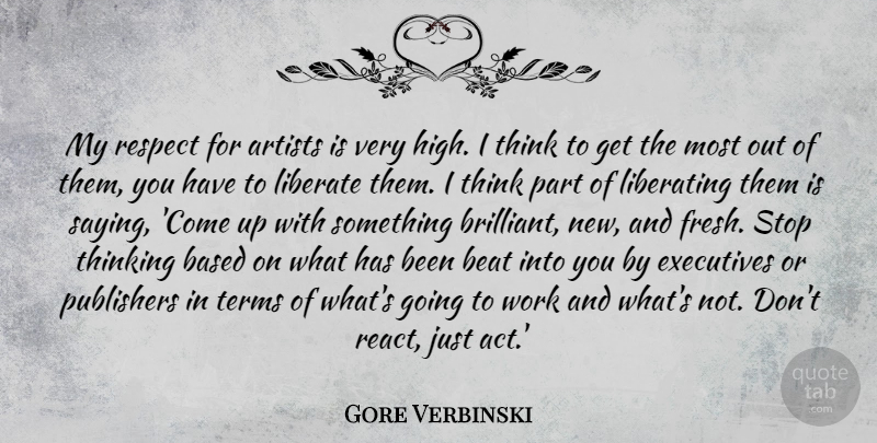 Gore Verbinski Quote About Artists, Based, Beat, Executives, Liberate: My Respect For Artists Is...