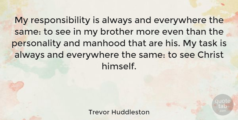 Trevor Huddleston Quote About Brother, Responsibility, Personality: My Responsibility Is Always And...