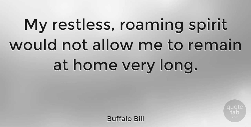 Buffalo Bill Quote About Home, Roaming Around, Long: My Restless Roaming Spirit Would...