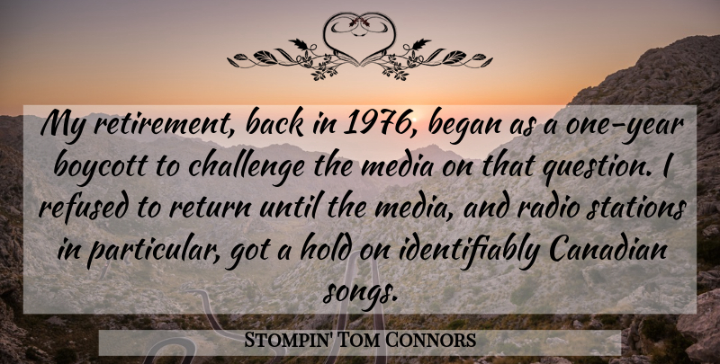 Stompin' Tom Connors Quote About Began, Boycott, Canadian, Hold, Radio: My Retirement Back In 1976...