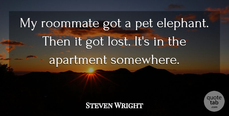 Steven Wright Quote About Elephants, Pet, Comedy: My Roommate Got A Pet...