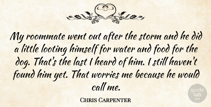Chris Carpenter Quote About Call, Food, Found, Heard, Himself: My Roommate Went Out After...
