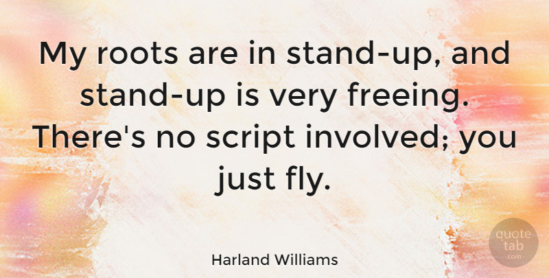 Harland Williams Quote About Script: My Roots Are In Stand...