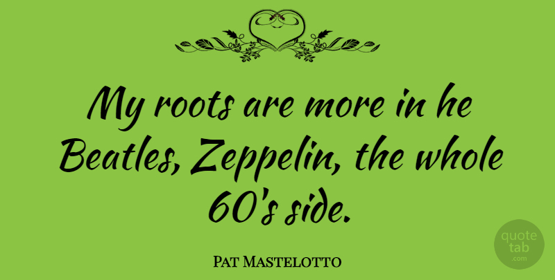 Pat Mastelotto Quote About American Musician, Roots: My Roots Are More In...