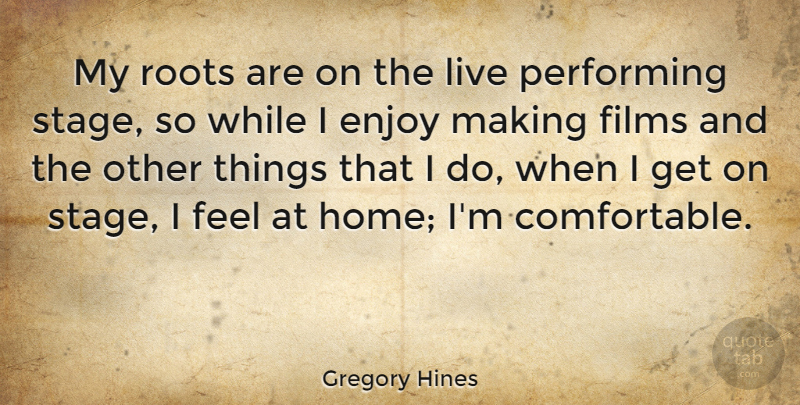 Gregory Hines Quote About Films, Home, Performing: My Roots Are On The...