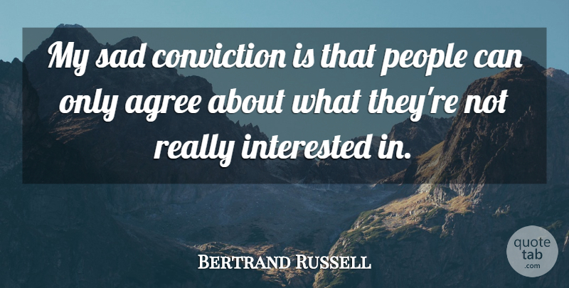 Bertrand Russell Quote About Agreement, People, Conviction: My Sad Conviction Is That...