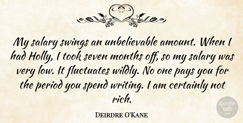 Deirdre O'Kane Quote About Certainly, Months, Pays, Period, Seven: My Salary Swings An Unbelievable...