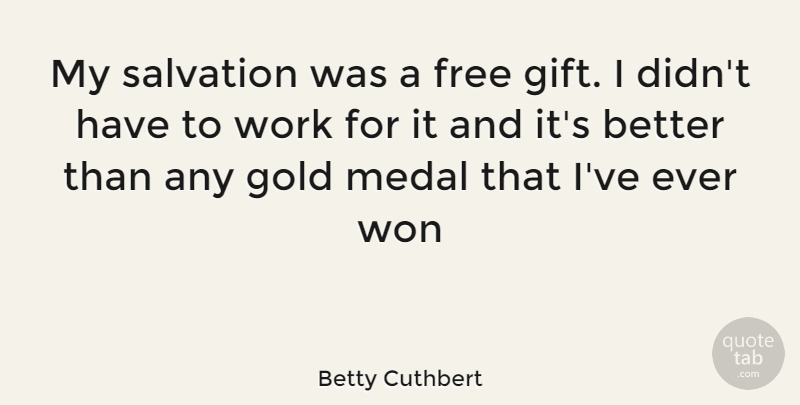 Betty Cuthbert Quote About Free Gifts, Gold, Salvation: My Salvation Was A Free...
