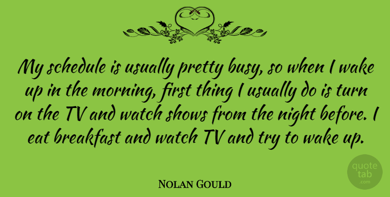 Nolan Gould Quote About Eat, Morning, Schedule, Shows, Turn: My Schedule Is Usually Pretty...