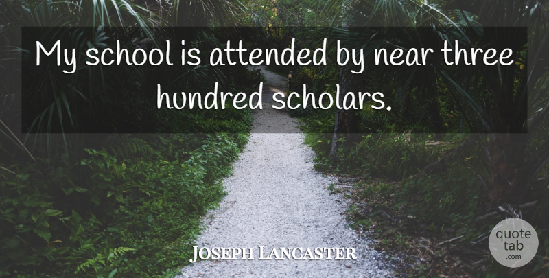 Joseph Lancaster Quote About School, Three, Hundred: My School Is Attended By...