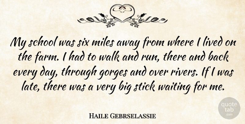 Haile Gebrselassie Quote About Running, School, Rivers: My School Was Six Miles...