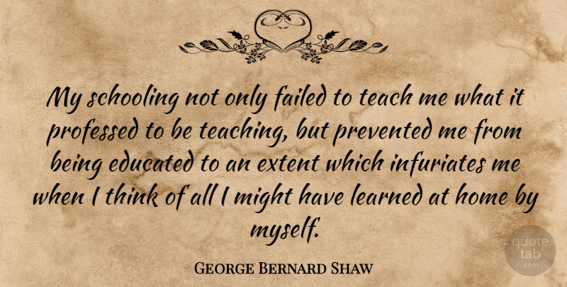 George Bernard Shaw Quote About Educational, Teaching, Learning: My Schooling Not Only Failed...