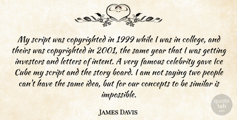 James Davis Quote About Celebrity, College, Concepts, Cube, Famous: My Script Was Copyrighted In...