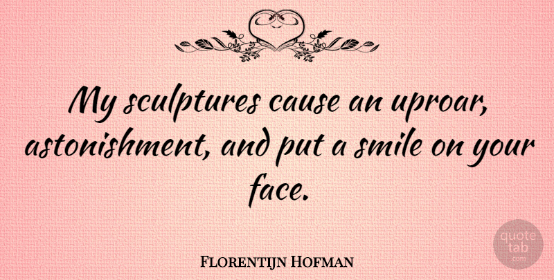 Florentijn Hofman Quote About Cause, Sculptures, Smile: My Sculptures Cause An Uproar...