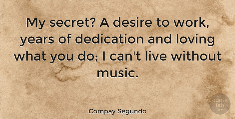 Compay Segundo Quote About Dedication, Years, Loving What You Do: My Secret A Desire To...