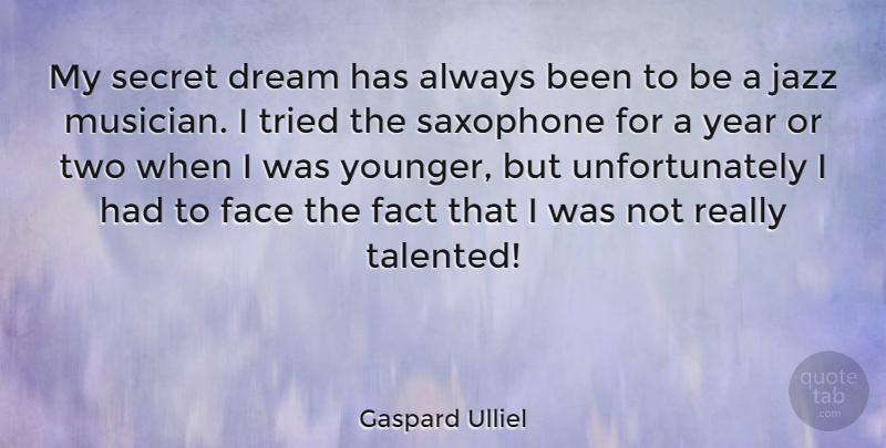 Gaspard Ulliel Quote About Fact, Saxophone, Secret, Tried, Year: My Secret Dream Has Always...