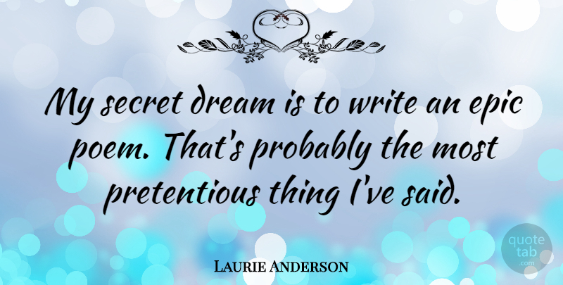 Laurie Anderson Quote About Dream, Writing, Epic: My Secret Dream Is To...