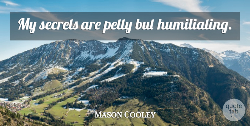 Mason Cooley Quote About Secret, Humiliating, Petty: My Secrets Are Petty But...