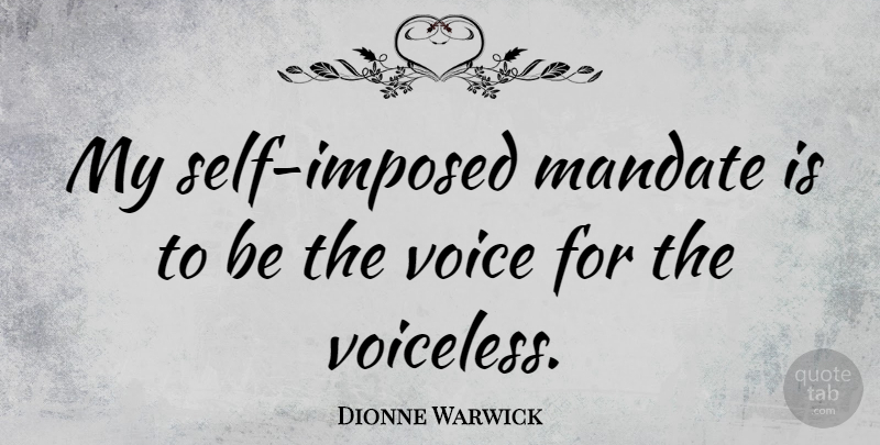 Dionne Warwick Quote About Voice, Self, Voiceless: My Self Imposed Mandate Is...