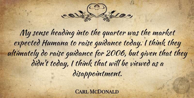 Carl McDonald Quote About Expected, Given, Guidance, Heading, Market: My Sense Heading Into The...