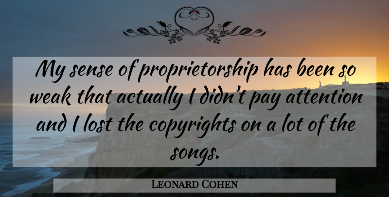 Leonard Cohen Quote About Song, Attention, Pay: My Sense Of Proprietorship Has...