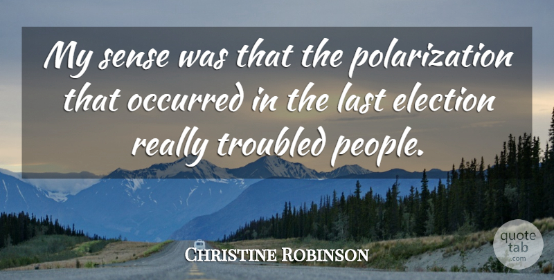 Christine Robinson Quote About Election, Last, Occurred, Troubled: My Sense Was That The...