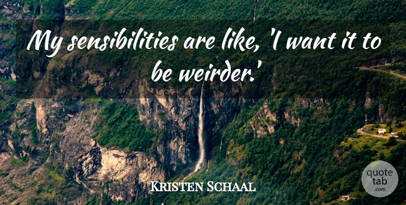 Kristen Schaal Quote About undefined: My Sensibilities Are Like I...