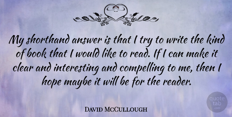 David McCullough Quote About Book, Writing, Interesting: My Shorthand Answer Is That...