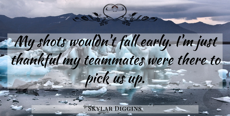 Skylar Diggins Quote About Fall, Pick, Shots, Teammates, Thankful: My Shots Wouldnt Fall Early...
