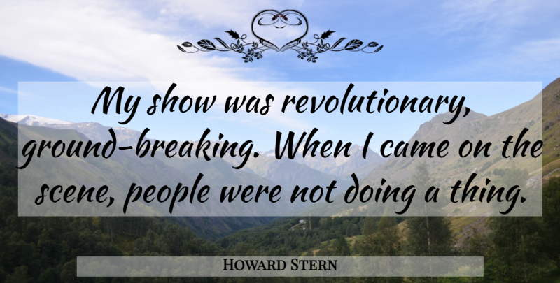 Howard Stern Quote About People, Promise, Revolutionary: My Show Was Revolutionary Ground...