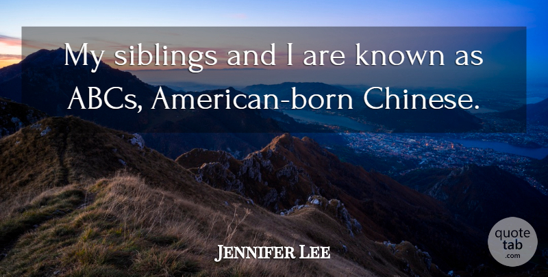 Jennifer Lee Quote About Sibling, Chinese, Born: My Siblings And I Are...