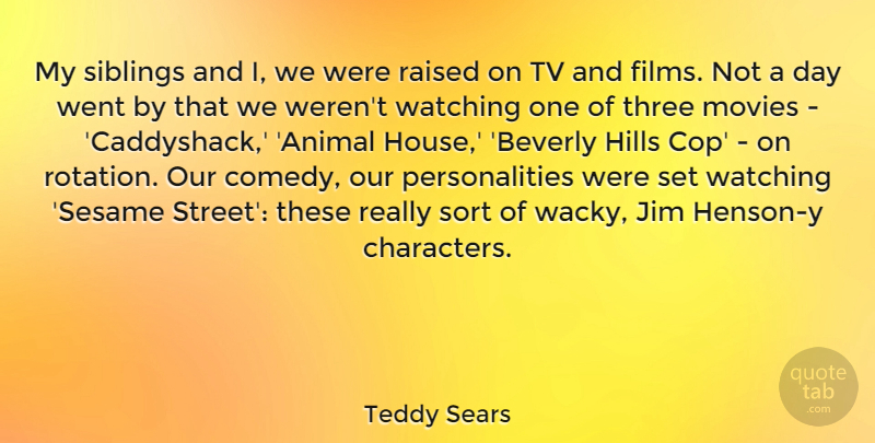 Teddy Sears Quote About Hills, Jim, Movies, Raised, Sort: My Siblings And I We...