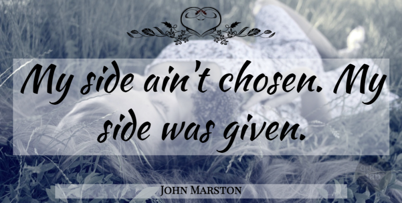 John Marston Quote About Sides, Given, Chosen: My Side Aint Chosen My...