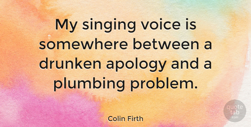 Colin Firth Quote About Apology, Voice, Singing: My Singing Voice Is Somewhere...