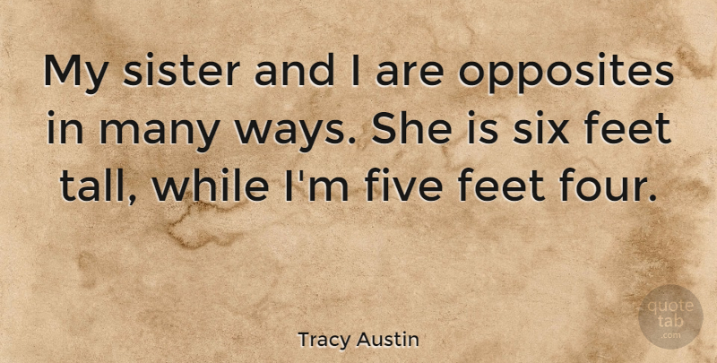 Tracy Austin Quote About Opposites, Feet, Four: My Sister And I Are...