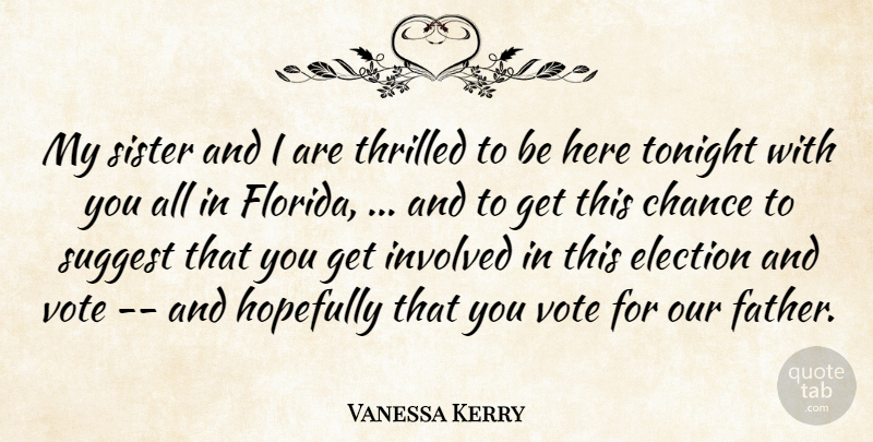 Vanessa Kerry Quote About Chance, Election, Hopefully, Involved, Sister: My Sister And I Are...