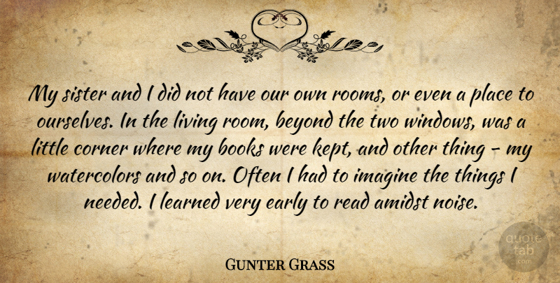 Gunter Grass Quote About Amidst, Beyond, Books, Corner, Early: My Sister And I Did...