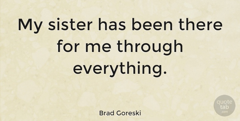 Brad Goreski Quote About undefined: My Sister Has Been There...